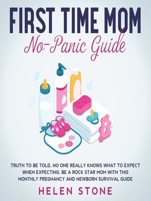 cover image of First Time Mom No-Panic Guide Truth to be Told, No One Really Knows What to Expect When Expecting. Be a Rock Star Mom with This Monthly Pregnancy and Newborn Survival Guide